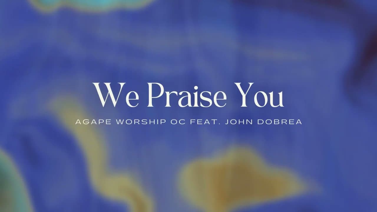 We Praise You | Official Lyric Video | Agape Worship OC (feat. John Dobrea)